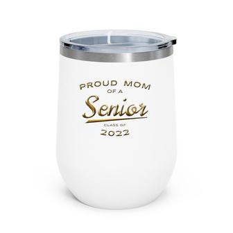 Proud Mom Class Of 2022 Senior Gold Matching Family Wine Tumbler | Mazezy