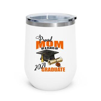 Proud Mom Of A Class Of 2021 Graduate Mommy Mother Wine Tumbler | Mazezy