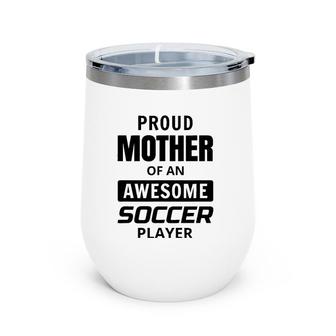 Proud Mother Mom Of An Awesome Soccer Player Wine Tumbler | Mazezy