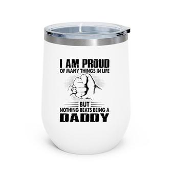 Proud Of Many Things In Life But Nothing Beats Being A Dad Wine Tumbler | Mazezy CA