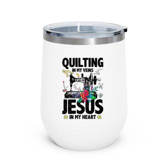 Quilting In My Veins Jesus In My Heart Quilter Premium Wine Tumbler | Mazezy