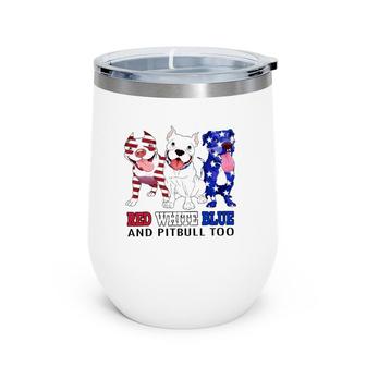 Red White Blue And Pitbull Too 4Th Of July Independence Day Wine Tumbler | Mazezy