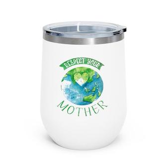 Respect Mother Planet Earth Day Climate Change Wine Tumbler | Mazezy
