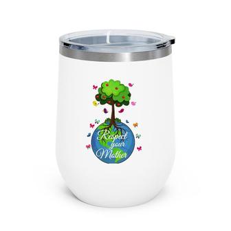 Respect Your Mother Earth Day Wine Tumbler | Mazezy