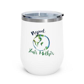 Respect Your Mother Earth Dayfunny Artistic Wine Tumbler | Mazezy