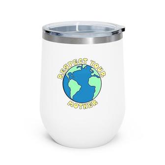 Respect Your Mother World Save The Earth Wine Tumbler | Mazezy