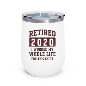 Retired 2020 I Worked My Whole Life For This - Vintage Wine Tumbler | Mazezy AU