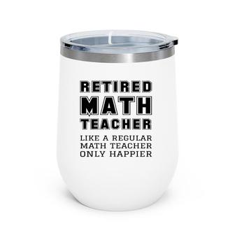 Retired Math Teacher Retirement Like A Regular Only Happier Wine Tumbler | Mazezy