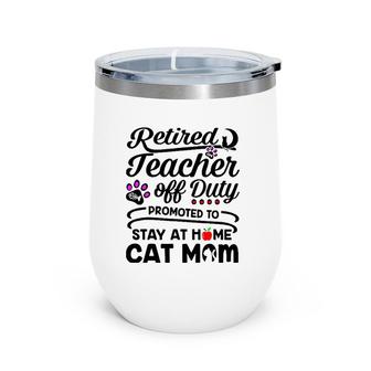 Retired Teacher Off Duty Promoted To Stay At Home Cat Mom Wine Tumbler | Mazezy