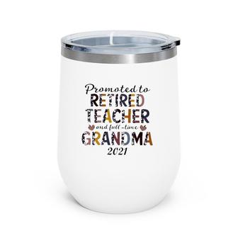 Retirement Grandma Promoted To Retired Teacher And Full-Time 2021 Grandma Wine Tumbler | Mazezy
