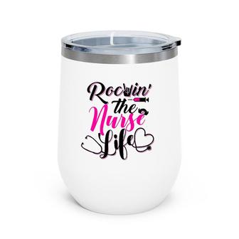Rockin' The Nurse Life Proud Cna Lpn Er Registered Nurse Gift Wine Tumbler | Mazezy