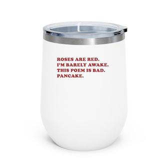 Roses Are Red I'm Barely Awake This Poem Is Bad Pancake Wine Tumbler | Mazezy AU