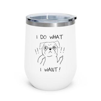 Rude Flipping Pug - I Do What I Want Wine Tumbler | Mazezy