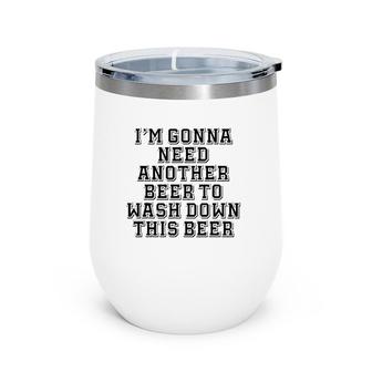 Sarcastic, I'm Gonna Need Another Beer To Wash Down This Beer Wine Tumbler | Mazezy