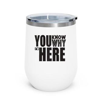 Sarcastic You Know Why I'm Here Funny Wine Tumbler | Mazezy