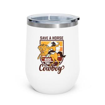 Save A Horse Ride The Cowboy Funny Rodeo Wine Tumbler | Mazezy