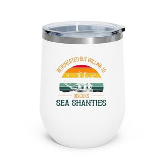 Sea Shanty Design For Introverted But Discuss Sea Shanties Wine Tumbler | Mazezy