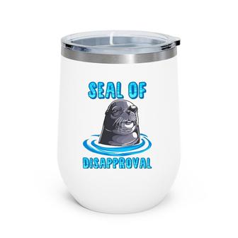 Seal Of Disapproval Funny Animal Pun Sarcastic Sea Lion Wine Tumbler | Mazezy