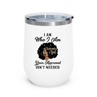 September Black Girl I'm Who I Am Your Approval Isn't Needed Wine Tumbler | Mazezy
