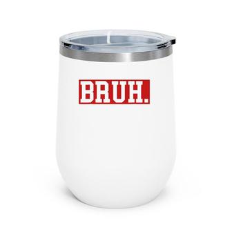 Seriously Bruh Simple Bruh Moment Whats Up Bro Slang Gifts Wine Tumbler | Mazezy