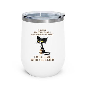 Shhh My Coffee And I Are Having A Moment You Later Wine Tumbler | Mazezy