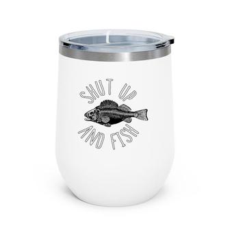 Shut Up And Fish Fishing Fisherman Father's Day Gift Wine Tumbler | Mazezy