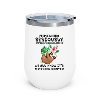 Sloth People Should Seriously Stop Expecting Normal From Me We All Know It's Never Going To Happen Funny Flower Wine Tumbler | Mazezy