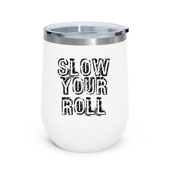 Slow Your Roll Funny Out Of Control Homie Gift Idea Wine Tumbler | Mazezy