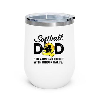 Softball Dad Like A Baseball Dad But With Bigger Balls Softball Ball Wine Tumbler | Mazezy