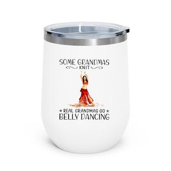 Some Grandmas Knit Real Grandmas Go Belly Dancing Lover Grandmother Gift Wine Tumbler | Mazezy