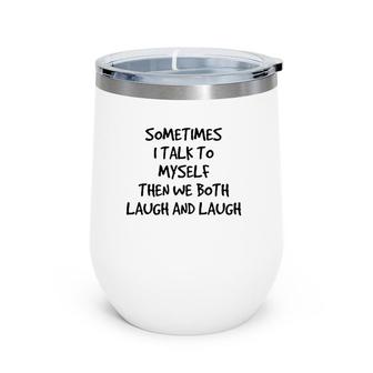 Sometimes I Talk To Myself Then We Both Laugh And Laugh Wine Tumbler | Mazezy