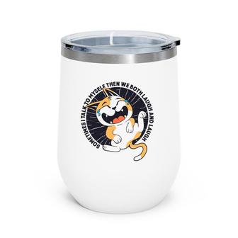 Sometimes I Talk To Myself Then We Both Laugh Funny Cat Wine Tumbler | Mazezy