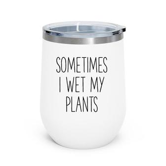 Sometimes I Wet My Plants Funny Gardener Farmer Wine Tumbler | Mazezy DE