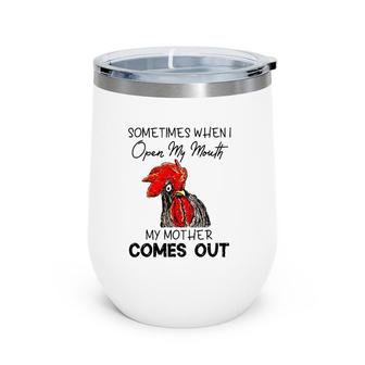 Sometimes When I Open My Mouth My Mother Comes Out Rooster Version Wine Tumbler | Mazezy