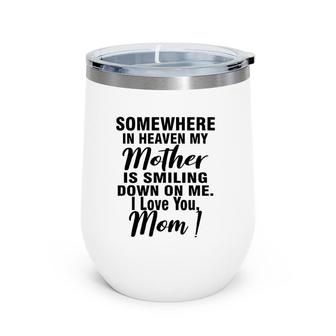 Somewhere In Heaven My Mother Is Smiling Down On Me I Love You Mom Wine Tumbler | Mazezy