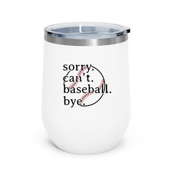 Sorry Can't Baseball Bye Funny Baseball Meme Wine Tumbler | Mazezy