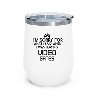 Sorry For What I Said When Playing Video Games Wine Tumbler | Mazezy