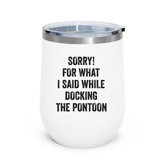 Sorry For What I Said While Docking Pontoon I Funny Pontoon Wine Tumbler | Mazezy