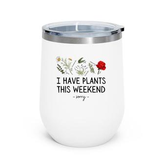 Sorry I Have Plants This Weekend Gardening Plant Lover Herbs Wine Tumbler | Mazezy