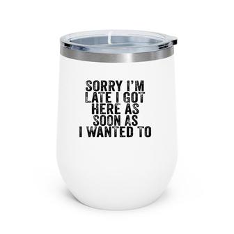 Sorry I'm Late I Got Here As Soon As I Wanted To Funny Retro Wine Tumbler | Mazezy