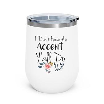 Southern Sayings I Don't Have An Accent Y'all Do Wine Tumbler | Mazezy