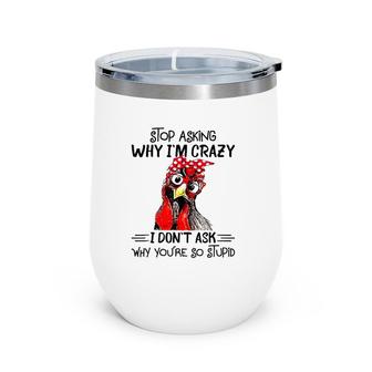 Stop Asking Why I'm Crazy Chicken Bandanna And Glasses Wine Tumbler | Mazezy