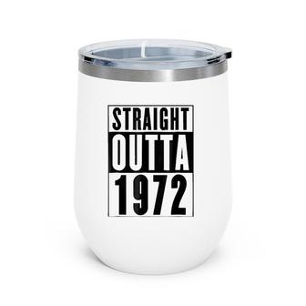 Straight Outta 1972 Cool Birthday Gift Wine Tumbler