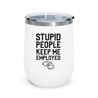 Stupid People Keep Me Employed Funny Law Gift For A Police Wine Tumbler | Mazezy