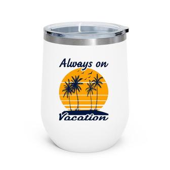 Summer Vacation - Always On Vacation Wine Tumbler | Mazezy