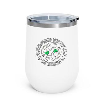 Surround Yourself In Green St Patrick's Day Wine Tumbler | Mazezy AU