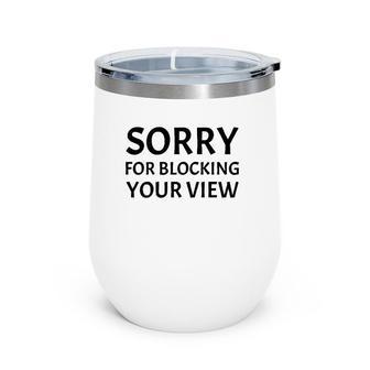 Tall People Sorry For Blocking Your View Wine Tumbler | Mazezy