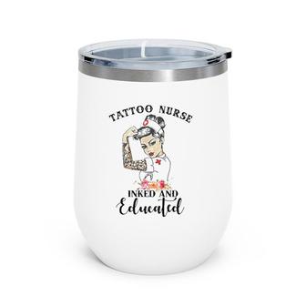 Tattoo Nurse Inked And Educated Strong Woman Strong Nurse Wine Tumbler | Mazezy