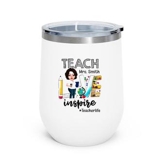Teacher Life Teach Love Mrs Smith Inspire Womens Personalized Name Wine Tumbler | Mazezy