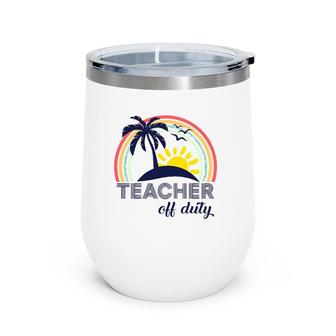 Teacher Off Duty End Of School Year Tropical Vacation Gift Wine Tumbler | Mazezy